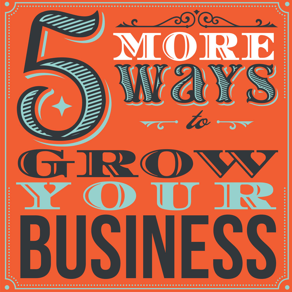 5 More Ways to Grow Your Business